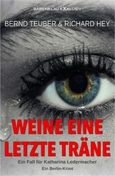 Weine eine letzte Träne - Ein Fall für Katharina Ledermacher: Ein Berlin-Krimi