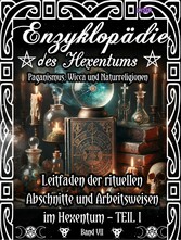 Enzyklopädie des Hexentums - Leitfaden der rituellen Abschnitte und Arbeitsweisen im Hexentum - TEIL I - Band 7