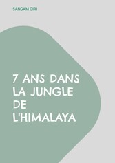 7 ans dans la jungle de l&apos;Himalaya