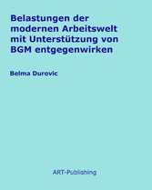 Belastungen der modernen Arbeitswelt mit Unterstützung von BGM entgegenwirken