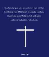 Prophezeiungen und Vorzeichen zum dritten Weltkrieg vom Mühlhiasl, Veronika Lueken, Bauer aus dem Waldviertel und allen anderen wichtigen Hellsehern