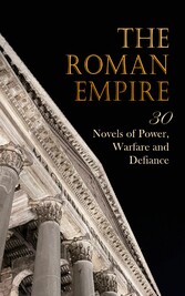 The Roman Empire: 30 Novels of Power, Warfare and Defiance