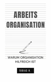 Arbeitsorganisation - warum Organisation hilfreich ist