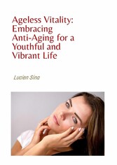 Ageless Vitality: Embracing Anti-Aging for a Youthful and Vibrant Life