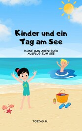 Kinder und ein Tag am See - plane das Abenteuer Ausflug zum See