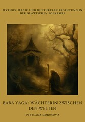 Baba Yaga:  Wächterin zwischen den Welten