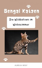 Bengal Katzen - Die Wildkatzen im Wohnzimmer