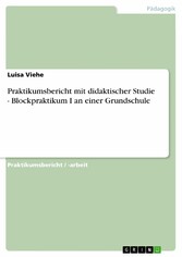 Praktikumsbericht mit didaktischer Studie - Blockpraktikum I an einer Grundschule