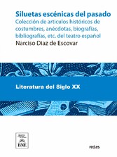 Siluetas escénicas del pasado : colección de articulos históricos de costumbres, anécdotas, biografías, bibliografías, etc. del teatro español