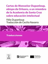 Cartas de Monseñor Dupanloup, obispo de Orleans, a un miembro de la Academia de Santa Cruz sobre educación intelectual