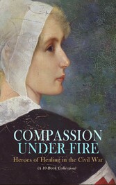 Compassion under Fire: Heroes of Healing in the Civil War (A 10-Book Collection)