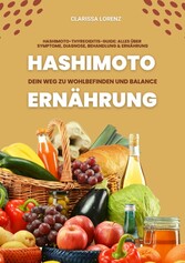 Hashimoto und Ernährung: Dein Weg zu Wohlbefinden und Balance (Hashimoto-Thyreoiditis-Guide: Alles über Symptome, Diagnose, Behandlung und Ernährung)