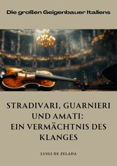 Stradivari, Guarnieri und  Amati: Ein Vermächtnis des Klanges