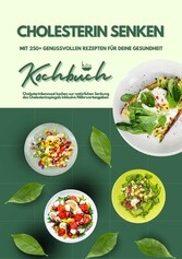 Cholesterin senken: Kochbuch mit 250+ genussvollen Rezepten für deine Gesundheit (Cholesterinbewusst kochen zur natürlichen Senkung des Cholesterinspiegels inklusive Nährwertangaben)