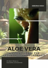 Aloe Vera:  Wüstenpflanze für  Gesundheit und Schönheit