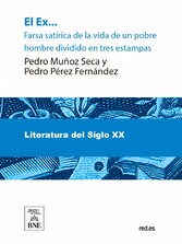 El ex-- : farsa satírica de la vida de un pobre hombre, dividida en tres estampas original