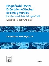 Biografía del Doctor D. Bartolomé Sánchez de Feria y Morales, escritor cordobés del siglo XVIII y juicio crítico de sus obras