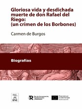 Gloriosa vida y desdichada muerte de don Rafael del Riego :(un crimen de los Borbones)