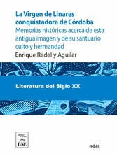 La Virgen de Linares conquistadora de Córdoba : memorias históricas acerca de esta antigua imagen y de su santuario culto y hermandad (1236-1907)