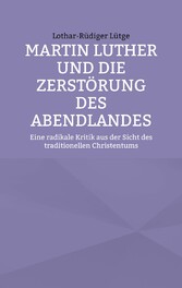 Martin Luther und die Zerstörung des Abendlandes