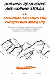 Building Resilience and Coping Skills: 12 Essential Lessons for Overcoming Adversity