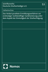 Das Verbot paralleler Ermittlungsverfahren vor erstmaliger rechtskräftiger Sanktionierung unter dem Aspekt der Einmaligkeit der Strafverfolgung