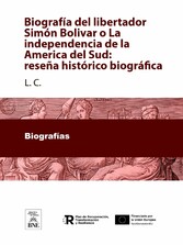 Biografía del libertador Simón Bolivar o La independencia de la America del Sud : reseña histórico-biográfica