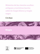 Misterios de las ciencias ocultas antiguas y novísimas teorías sobre la magia blanca y magia negra