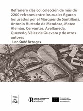 Refranero clásico : colección de más de 2200 refranes entre los cuales figuran los usados por el Marqués de Santillana, Antonio Hurtado de Mendoza, Mateo Alemán, Cervantes, Avellaneda, Quevedo, Vélez de Guevara y de otros autores