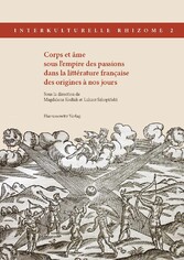 Corps et âme sous l'empire des passions dans la littérature française des origines à nos jours