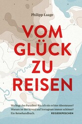 Vom Glück zu reisen - Ein Reisehandbuch