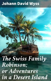 The Swiss Family Robinson; or Adventures in a Desert Island