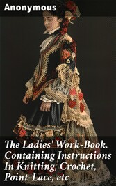 The Ladies' Work-Book. Containing Instructions In Knitting, Crochet, Point-Lace, etc