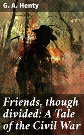 Friends, though divided: A Tale of the Civil War