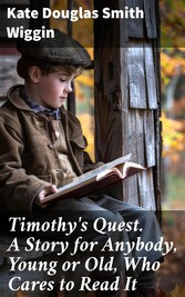 Timothy's Quest. A Story for Anybody, Young or Old, Who Cares to Read It