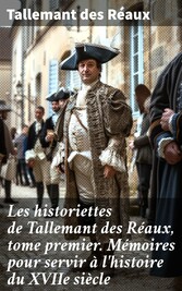 Les historiettes de Tallemant des Réaux, tome premier. Mémoires pour servir à l'histoire du XVIIe siècle