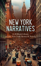 New York Narratives: A 40-Book Library of Old New York Stories & Novels