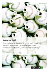 Das analytische Drama. Theorie und Vergleich anhand Sophokles' 'König Ödipus' und Heinrich von Kleists 'Der zerbrochene Krug'