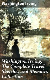 Washington Irving: The Complete Travel Sketches and Memoirs Collection