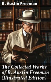 The Collected Works of R. Austin Freeman (Illustrated Edition)