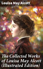 The Collected Works of Louisa May Alcott (Illustrated Edition)