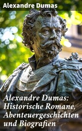 Alexandre Dumas: Historische Romane, Abenteuergeschichten und Biografien