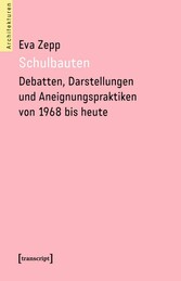 Schulbauten - Debatten, Darstellungen und Aneignungspraktiken von 1968 bis heute