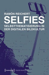 Selfies - Selbstthematisierung in der digitalen Bildkultur