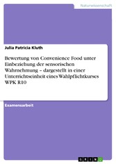 Bewertung von Convenience Food unter Einbeziehung der sensorischen Wahrnehmung  - dargestellt in einer Unterrichtseinheit eines Wahlpflichtkurses WPK R10