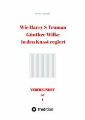 Wie Harry S Truman Günther Wilke in den Knast regiert