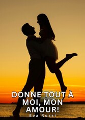 Donne tout à moi, mon amour!