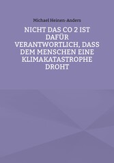 Nicht das CO 2 ist dafür verantwortlich, daß dem Menschen eine Klimakatastrophe droht