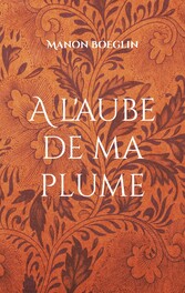 A l&apos;aube de ma plume