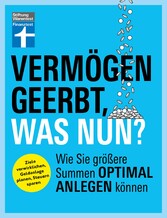 Vermögen geerbt, was nun? - Finanzplaner zum Vermögensaufbau - Ihr Ratgeber für die Kapitalanlage von Erbe und Nachlass